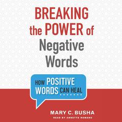 Breaking the Power of Negative Words by Mary C. Busha audiobook