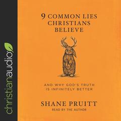 9 Common Lies Christians Believe by Shane Pruitt audiobook