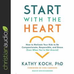 Start with the Heart by Kathy Koch, PhD audiobook