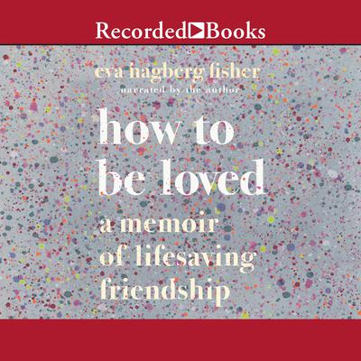 How to Be Loved by Eva Hagberg Fisher audiobook