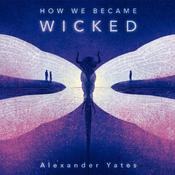 How We Became Wicked by  Alexander Yates audiobook