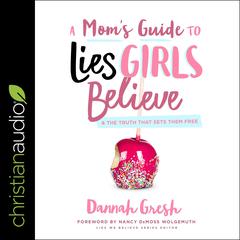 A Mom's Guide to Lies Girls Believe by Dannah Gresh audiobook