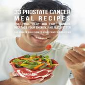 33 Prostate Cancer Meal Recipes That Will Help You Fight Cancer, Increase Your Energy, and Feel Better by  Joe Correa CSN audiobook