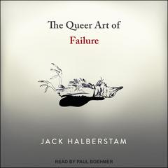 The Queer Art of Failure by Jack Halberstam audiobook