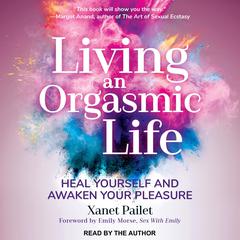 Living An Orgasmic Life by Xanet Pailet audiobook