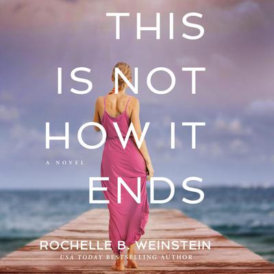 This Is Not How It Ends by Rochelle B. Weinstein audiobook