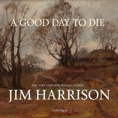 A Good Day to Die by Jim Harrison audiobook