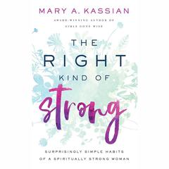 The Right Kind of Strong by Mary A. Kassian audiobook