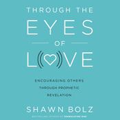 Through the Eyes of Love by  Shawn Bolz audiobook