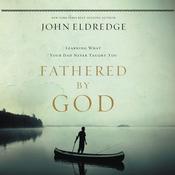 Fathered by God by  John Eldredge audiobook