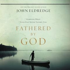 Fathered by God by John Eldredge audiobook
