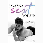 I Wanna Sext You Up by  Evie Claire audiobook