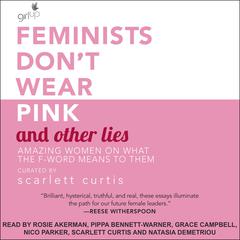 Feminists Don't Wear Pink and Other Lies by Scarlett Curtis audiobook