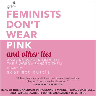 Feminists Don't Wear Pink and Other Lies by Scarlett Curtis audiobook
