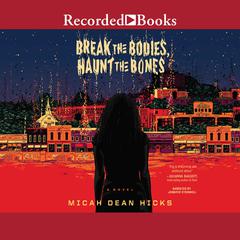 Break the Bodies, Haunt the Bones by Micah Dean Hicks audiobook
