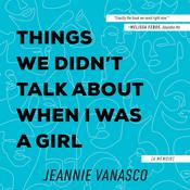 Things We Didn't Talk About When I Was a Girl by  Jeannie Vanasco audiobook