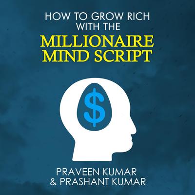 How to Grow Rich with The Millionaire Mind Script by Praveen Kumar audiobook