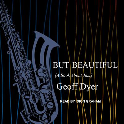 But Beautiful by Geoff Dyer audiobook