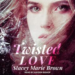 Twisted Love by Stacey Marie Brown audiobook