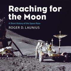 Reaching for the Moon by Roger D. Launius audiobook