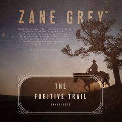The Fugitive Trail by Zane Grey audiobook