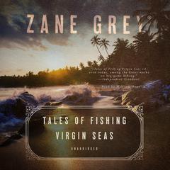 Tales of Fishing Virgin Seas by Zane Grey audiobook