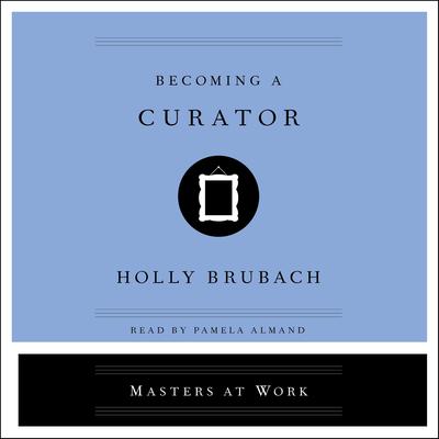 Becoming a Curator by Holly Brubach audiobook