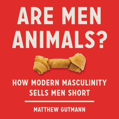 Are Men Animals? by Matthew Gutmann audiobook