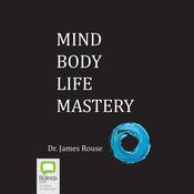Mind Body Life Mastery by  Dr. James Rouse audiobook