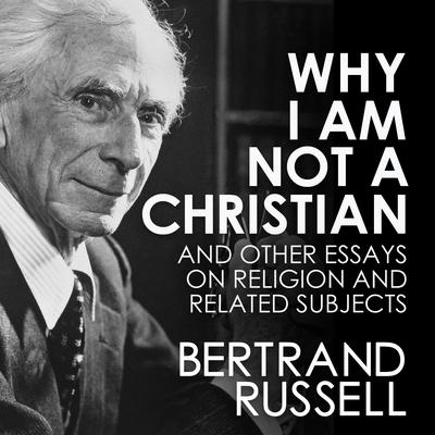 Why I Am Not a Christian by Bertrand Russell audiobook