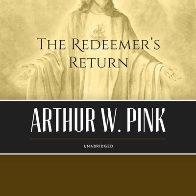 The Redeemer’s Return by Arthur W. Pink audiobook