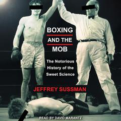 Boxing and the Mob by Jeffrey Sussman audiobook