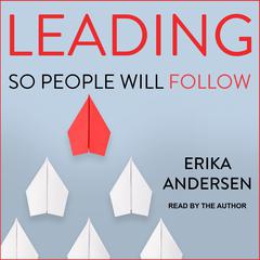 Leading So People Will Follow by Erika Andersen audiobook