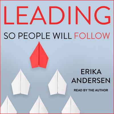 Leading So People Will Follow by Erika Andersen audiobook