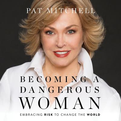 Becoming a Dangerous Woman by Pat Mitchell audiobook