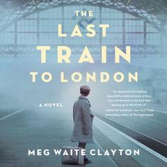 The Last Train to London by Meg Waite Clayton audiobook