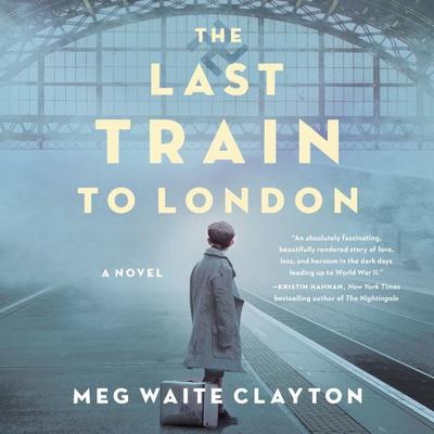 The Last Train to London by Meg Waite Clayton audiobook