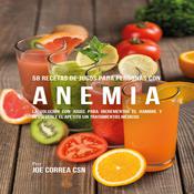 58 Recetas de Jugos Para Personas Con Anemia by  Joe Correa CSN audiobook