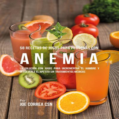 58 Recetas de Jugos Para Personas Con Anemia by Joe Correa CSN audiobook