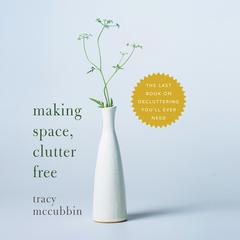 Making Space, Clutter Free by Tracy McCubbin audiobook