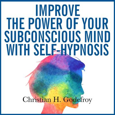 Improve the Power of your Subconscious Mind with Self-Hypnosis by Christian H. Godefroy audiobook