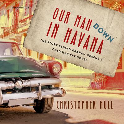 Our Man Down in Havana by Christopher Hull audiobook