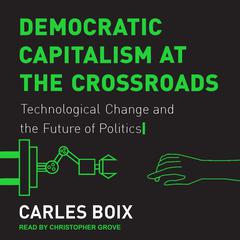 Democratic Capitalism at the Crossroads by Carles Boix audiobook