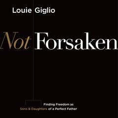 Not Forsaken by Louie Giglio audiobook