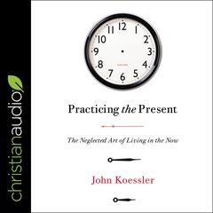 Practicing the Present by John Koessler audiobook