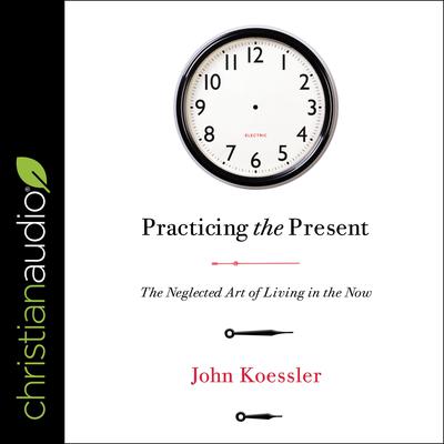 Practicing the Present by John Koessler audiobook
