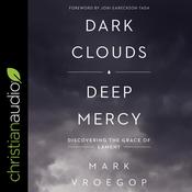 Dark Clouds, Deep Mercy by  Mark Vroegop audiobook