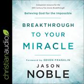Breakthrough to Your Miracle by  Jason Noble audiobook