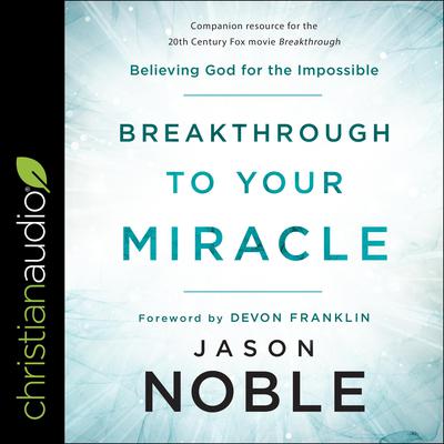 Breakthrough to Your Miracle by Jason Noble audiobook