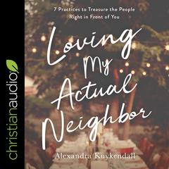 Loving My Actual Neighbor by Alexandra Kuykendall audiobook